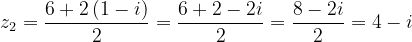 \dpi{120} z_{2}=\frac{6+2\left ( 1-i \right )}{2}=\frac{6+2-2i}{2}=\frac{8-2i}{2}=4-i